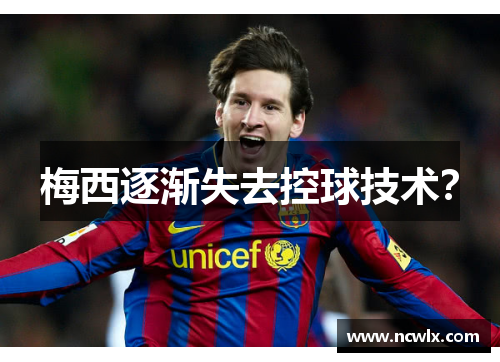 梅西逐渐失去控球技术？